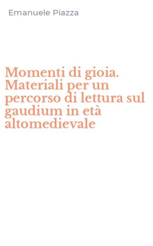 Momenti di gioia. Materiali per un percorso di lettura sul gaudium in et&agrave; altomedievale