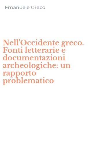 Nell'Occidente greco. Fonti letterarie e documentazioni archeologiche: un rapporto problematico