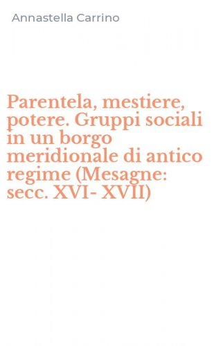 Parentela, mestiere, potere. Gruppi sociali in un borgo meridionale di antico regime (Mesagne: secc. XVI-XVII)
