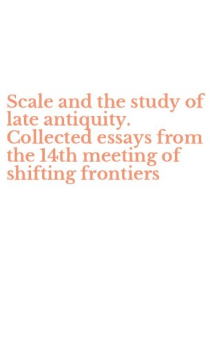 Scale and the study of late antiquity. Collected essays from the 14th meeting of shifting frontiers