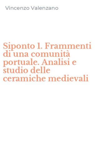 Siponto 1. Frammenti di una comunit&agrave; portuale. Analisi e studio delle ceramiche medievali