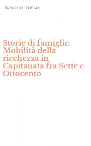 Storie di famiglie. Mobilit&agrave; della ricchezza in Capitanata fra Sette e Ottocento