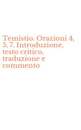 Temistio. Orazioni 4, 5, 7. Introduzione, testo critico, traduzione e commento