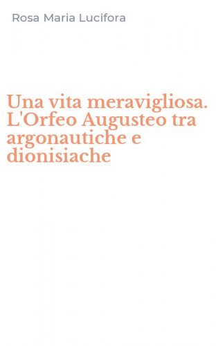 Una vita meravigliosa. L'Orfeo Augusteo tra argonautiche e dionisiache