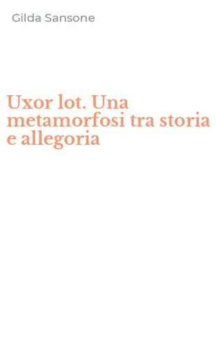 Uxor lot. Una metamorfosi tra storia e allegoria