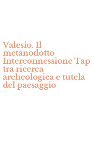 Valesio. Il metanodotto Interconnessione Tap tra ricerca archeologica e tutela del paesaggio
