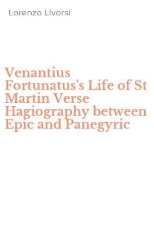 Venantius Fortunatus's Life of St Martin Verse Hagiography between Epic and Panegyric