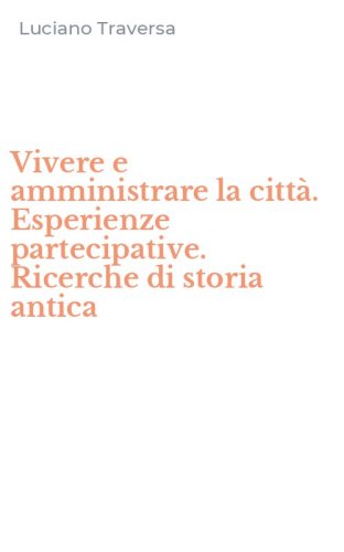 Vivere e amministrare la citt&agrave;. Esperienze partecipative. Ricerche di storia antica