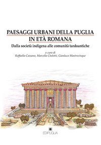 Paesaggi urbani della Puglia in et&agrave; romana. Dalla societ&agrave; indigena alle comunit&agrave; tardoantiche