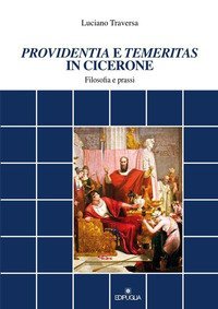 &laquo;Providentia&raquo; e &laquo;temeritas&raquo; in Cicerone. Filosofia e prassi