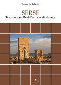 Serse. Tradizioni sul re di Persia in et&agrave; classica
