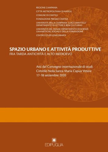 Spazio urbano e attivit&agrave; produttive fra tarda antichit&agrave; e alto medioevo. Atti del Convegno internazionale di studi Cimitile-Nola-Santa Maria Capua Vetere 17-18 settembre 2020
