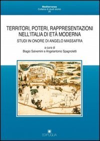Territori, poteri, rappresentazioni nell'Italia di et&agrave; moderna. Studi in onore di Angelo Massafra