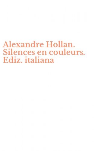 Alexandre Hollan. Silences en couleurs. Ediz. italiana