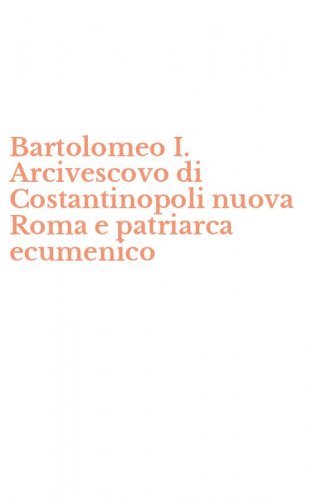 Bartolomeo I. Arcivescovo di Costantinopoli nuova Roma e patriarca ecumenico