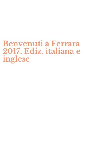 Benvenuti a Ferrara 2017. Ediz. italiana e inglese