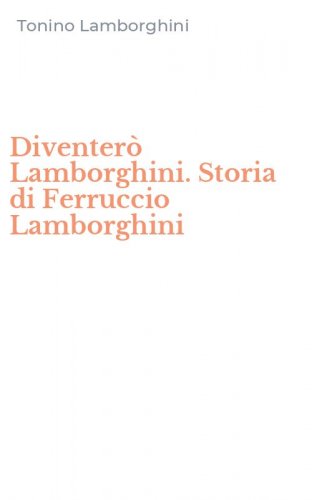 Diventer&ograve; Lamborghini. Storia di Ferruccio Lamborghini
