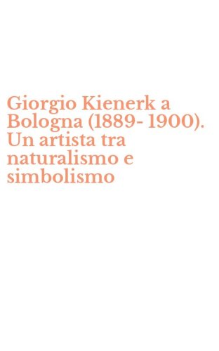 Giorgio Kienerk a Bologna (1889-1900). Un artista tra naturalismo e simbolismo