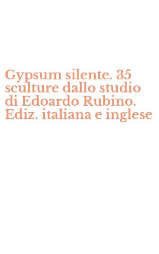 Gypsum silente. 35 sculture dallo studio di Edoardo Rubino. Ediz. italiana e inglese