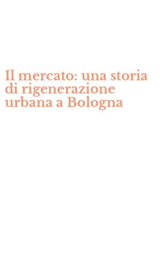 Il mercato: una storia di rigenerazione urbana a Bologna