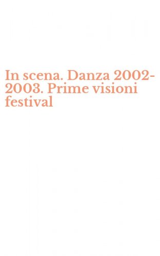 In scena. Danza 2002-2003. Prime visioni festival