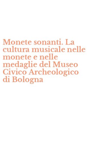 Monete sonanti. La cultura musicale nelle monete e nelle medaglie del Museo Civico Archeologico di Bologna