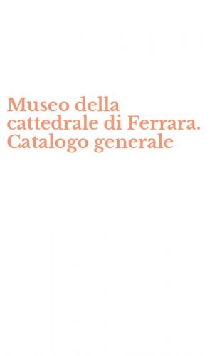 Museo della cattedrale di Ferrara. Catalogo generale