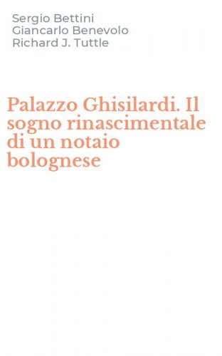 Palazzo Ghisilardi. Il sogno rinascimentale di un notaio bolognese