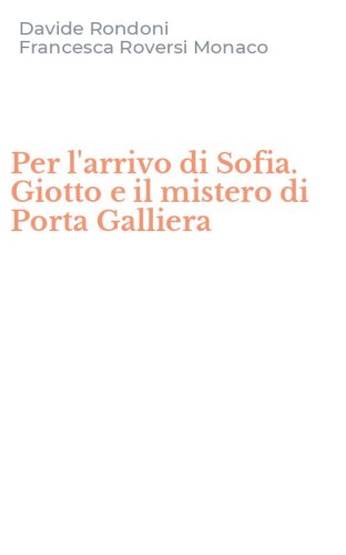 Per l'arrivo di Sofia. Giotto e il mistero di Porta Galliera