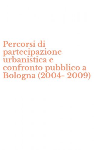 Percorsi di partecipazione urbanistica e confronto pubblico a Bologna (2004-2009)