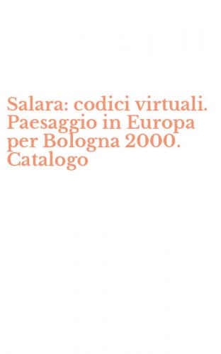 Salara: codici virtuali. Paesaggio in Europa per Bologna 2000. Catalogo