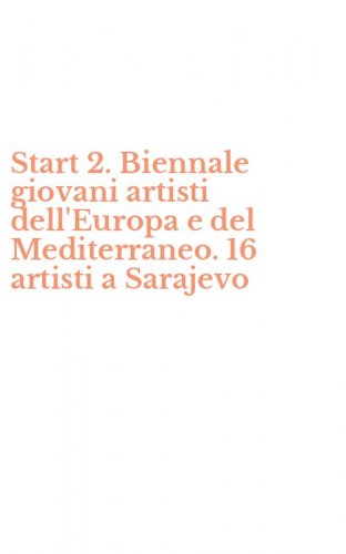 Start 2. Biennale giovani artisti dell'Europa e del Mediterraneo. 16 artisti a Sarajevo