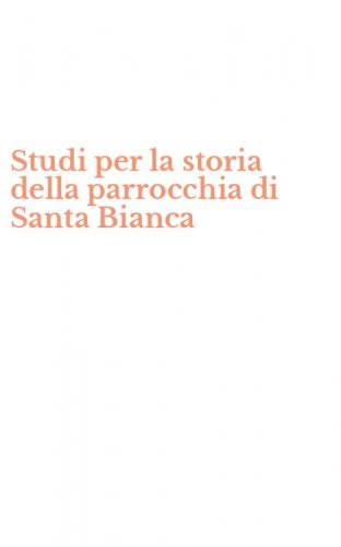 Studi per la storia della parrocchia di Santa Bianca