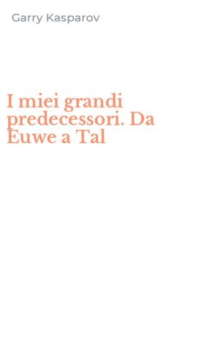 I miei grandi predecessori. Da Euwe a Tal