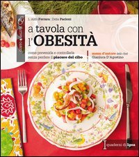 A tavola con l'obesit&agrave;. Come prevenirla e controllarla senza perdere il piacere del cibo