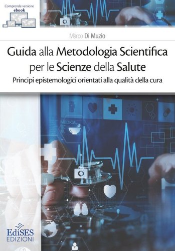 Guida alla metodologia scientifica per le scienze della salute. Principi epistemologici orientati alla qualit&agrave; della cura