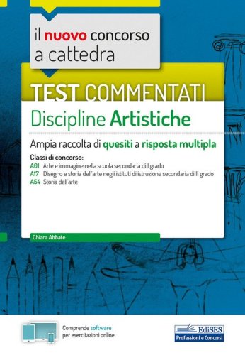 Il nuovo concorso a cattedra. Test commentati Discipline artistiche. Ampia raccolta di quesiti a risposta multipla. Classi A01, A17, A54