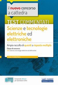 Il nuovo concorso a cattedra. Test commentati Scienze e tecnologie elettroniche. Ampia raccolta di quesiti a risposta multipla. Classe A40