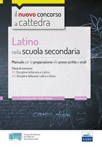 Latino nella scuola secondaria. Manuale per le prove scritte e orali del concorso a cattedra classi A22, A12, A11