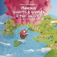 Mamma, quanto &egrave; grande il tuo amore?