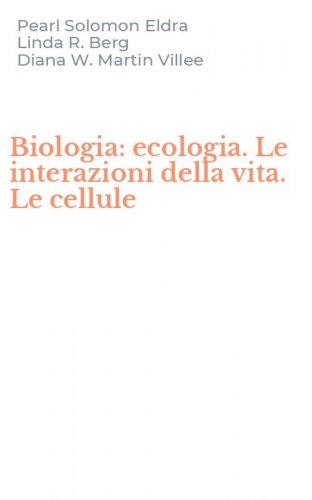 Biologia: ecologia. Le interazioni della vita. Le cellule