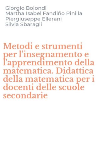 Metodi e strumenti per l'insegnamento e l'apprendimento della matematica. Didattica della matematica per i docenti delle scuole secondarie
