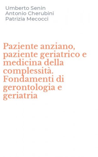 Paziente anziano, paziente geriatrico e medicina della complessit&agrave;. Fondamenti di gerontologia e geriatria