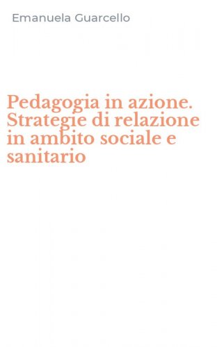 Pedagogia in azione. Strategie di relazione in ambito sociale e sanitario