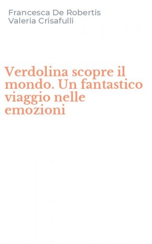 Verdolina scopre il mondo. Un fantastico viaggio nelle emozioni