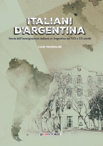 Italiani d'Argentina. Storia dell'immigrazione italiana in Argentina nel XIX e XX secolo