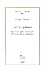 Con pura passione. Dall'itale glorie di Foscolo all'umile Italia di Pasolini