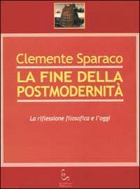 La fine della postmodernit&agrave;. La riflessione filosofica e l'oggi