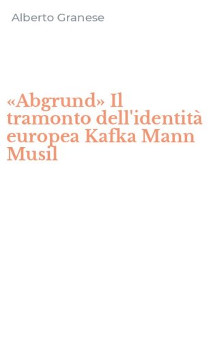 &laquo;Abgrund&raquo; Il tramonto dell'identit&agrave; europea Kafka Mann Musil