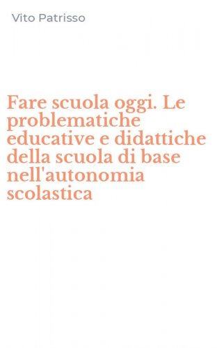 Fare scuola oggi. Le problematiche educative e didattiche della scuola di base nell'autonomia scolastica